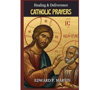 Catholic Healing and Deliverance Prayer Book: The Ultimate Catholic Prayer Book for Healing, Protection, and Freedom (Catholic Prayers of Living Fire)