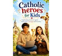 Catholic Heroes for Kids: Captivating Stories to ignite their Faith, Courage & Humility (saint books for kids)