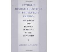 Catholic Higher Education in Protestant America: The Jesuits and Harvard in the Age of the University