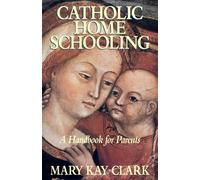Catholic Home Schooling: A Handbook for Parents
