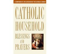 Catholic Household Blessings and Prayers: A Companion to the Catechism of the Catholic Church