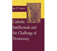 Catholic Intellectuals and the Challenge of Democracy
