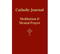 Catholic Journal Meditation & Mental Prayer: Acquiring the Sanctity Necessary for Salvation
