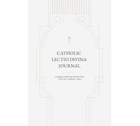 CATHOLIC LECTIO DIVINA JOURNAL: A GUIDED SCRIPTURE REFLECTION FOR THE LITURGICAL YEAR