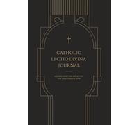 CATHOLIC LECTIO DIVINA JOURNAL: A GUIDED SCRIPTURE REFLECTION FOR THE LITURGICAL YEAR