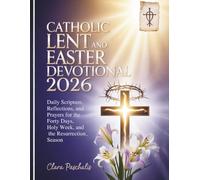 CATHOLIC LENT AND EASTER DEVOTIONAL 2026: Daily Scripture, Reflections, and Prayers for the Forty Days, Holy Week, and the Resurrection Season