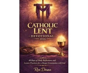 Catholic Lent Devotional 2026: 40 Days of Daily Reflections and Lenten Practices for a Deeper Communion with God