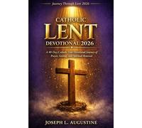 CATHOLIC LENT DEVOTIONAL 2026: A 40-Day Catholic Lent Devotinal Journey of Prayer, Fasting, and Spiritual Renewal.