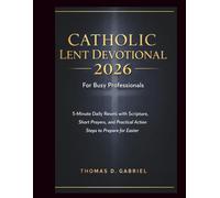 CATHOLIC LENT DEVOTIONAL 2026 FOR BUSY PROFESSIONALS: 5-Minute Daily Resets with Scripture, Short Prayers, and Practical Action Steps to Prepare for Easter (The Intentional Catholic Series)