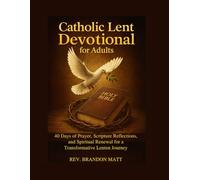 Catholic Lent Devotional for Adults: 40 Days of Prayer, Scripture Reflections, and Spiritual Renewal for a Transformative Lenten Journey