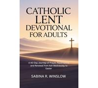 Catholic Lent Devotional for Adults: A 40-Day Journey of Prayer, Repentance, and Renewal from Ash Wednesday to Easter