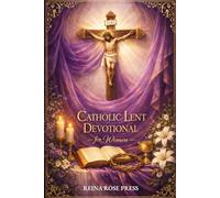 Catholic Lent Devotional for Women: Daily Scripture, Reflections, and Prayers for a Sacred Journey Towards Easter (Catholic Season Devotionals)