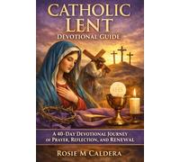 CATHOLIC LENT DEVOTIONAL GUIDE: A 40-DAY DEVOTIONAL JOURNEY OF PRAYER, REFLECTION, AND RENEWAL