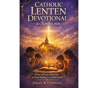 Catholic Lenten Devotional for Families 2026: 40 Days of Prayer, Reflection, and Faith-Building for the Whole Family