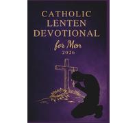 Catholic Lenten Devotional for Men 2026: A 40-Day Journey of Scripture, Prayer, and Reflection to Deepen Faith and Live with Purpose from Ash ... (Prepare Your Heart: Catholic Lent Series)