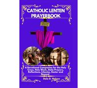 CATHOLIC LENTEN PRAYERBOOK: A Devotional Companion for the Holy Cross, Holy Week, Daily Prayers, Reflections, Litanies, Easter and Beyond