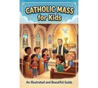 Catholic Mass for Kids: A Simple Illustrated Guide to the Holy Mass: An illustrated guide with prayers, symbols, coloring pages to help children ... Sunday Mass, and First Communion preparation