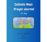Catholic Mass Prayer Journal: A Helpful Tool to Enter More Fully into the Mystery of the Mass