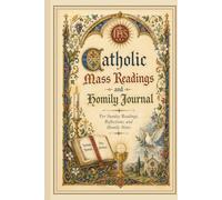 Catholic Mass Readings and Homily Journal: Sunday Gospel Reflections, Liturgical Notes, Prayer Intentions, and Spiritual Growth Through the Liturgical Year
