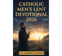 CATHOLIC MEN’S LENT DEVOTIONAL 2026: Novenas, Daily Reflections, and Prayers for Spiritual Strength.