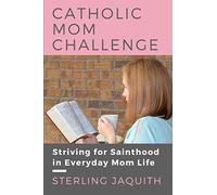 Catholic Mom Challenge: Striving For Sainthood in Everyday Mom Life