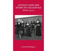 Catholic Nuns and Sisters in a Secular Age: Britain, 1945-90 (Gender in History)
