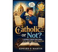 Catholic... or Not?: A Catholic Trivia Challenge: Faith, Scripture and Tradition