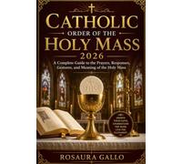 Catholic Order of the Holy Mass 2026: A Complete Guide to the Prayers, Responses, Gestures, and Meaning of the Holy Mass