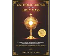 Catholic Order of the Holy Mass: A Complete Guide with Prayers, Responses, and Step-by-Step Instructions for Newcomers and Those Rekindling their ... to the Missal and the Church’s Catechism