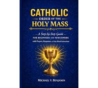 Catholic Order Of The Holy Mass: A step-by-step Guide for Beginners and newcomers with prayers, responses and easy Ritual Instructions