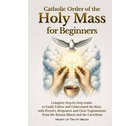 Catholic Order of the Holy Mass for Beginners: Complete Step-by-Step Guide to Easily Follow and Understand the Mass with Prayers, Responses and Clear ... and the Catechism (Catholicism for Beginners)