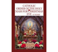 Catholic Order Of The Holy Mass For Christmas Eve At Home: A Complete Guide With Prayers and Responses for Lay-Led home Celebrations of Eve Mass (Catholic Saints Novena Prayer Books)