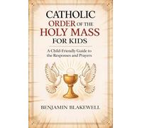 Catholic Order of the Holy Mass for Kids: A Child-Friendly Guide to the Responses and Prayers