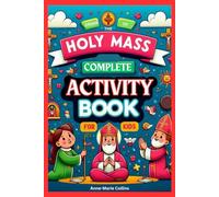 Catholic Order of the Holy Mass for Kids Ages 5-12: Complete Course with Assessment Activities; From the Introductory Rites to Dismissal. A Comprehensive workbook for Catholic Children