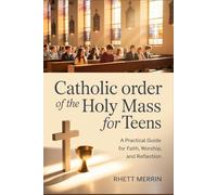 Catholic Order of the Holy Mass for Teens: A Practical Guide for Faith, Worship, and Reflection