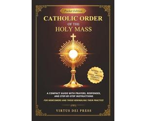 Catholic Order of the Holy Mass - Pocket Edition: A Compact Guide with Prayers, Responses, and Step-by-Step Instructions for Newcomers and Those ... Faithful to the Missal & Church's Catechism