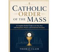 Catholic Order of the Mass: A Complete Pocket Guide to the Holy Mass with Responses, Prayers, and Eucharistic Devotions