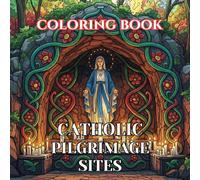 Catholic Pilgrimage Sites Coloring Book for Adults: 50 Sacred Illustrations of Holy Shrines, Cathedrals, and Pilgrimage Destinations Around the World ... (Sacred Catholic Art Coloring Series)