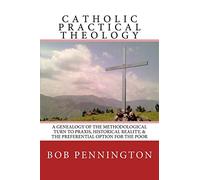 Catholic Practical Theology: A Geneology of the Methodological Turn to Praxis, Historical Reality, & the Preferential Option for the Poor