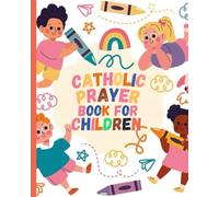 CATHOLIC PRAYER BOOK FOR CHILDREN: My First Catholic Prayer Book for Children Ages 4-8 - Helping Kids Understand Prayer and Be Interactive
