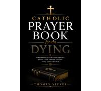 Catholic Prayer Book for the Dying: Bedside Prayers, Scripture, Sacraments, Divine Mercy and Final-Hour Devotions for Peace, Hope and Spiritual Comfort at the End of Life