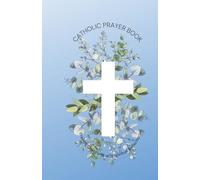 Catholic Prayer Book: Prayers, Devotions, and Spiritual Reflections