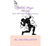 Catholic Prayer Therapy: For Divine Deliverance: Volume 3 (Catholic Prayer Therapies)