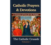 Catholic Prayers & Devotions: A Treasury of Grace for the Faithful (Volume I) by The Catholic Crusade