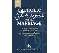 Catholic Prayers for My Marriage: A 21-Day Guided Journal to Reconnect with God, Renew Intimacy, and Navigate Daily Challenges with His Grace