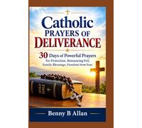 Catholic Prayers of Deliverance: 30 Days of Powerful Prayers for Protection, Renouncing Evil, Family Blessings, Freedom from Fear.