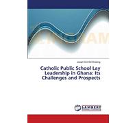 Catholic Public School Lay Leadership in Ghana: Its Challenges and Prospects: A guide for Catholic Educational Policy in Ghana