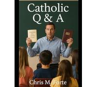 Catholic Q & A: Clear Answers to Honest Questions about the Catholic Faith