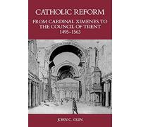 Catholic Reform From Cardinal Ximenes to the Council of Trent, 1495-1563:: An Essay with Illustrative Documents and a Brief Study of St. Ignatius Loyola