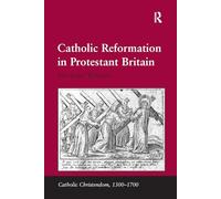Catholic Reformation in Protestant Britain (Catholic Christendom, 1300-1700)